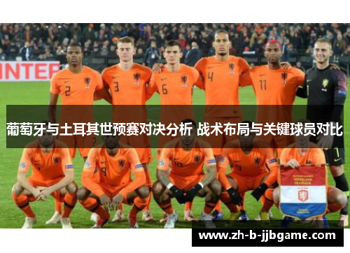 葡萄牙与土耳其世预赛对决分析 战术布局与关键球员对比