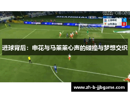 进球背后：申花与马莱莱心声的碰撞与梦想交织