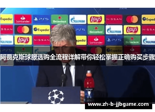 阿贾克斯球服选购全流程详解带你轻松掌握正确购买步骤